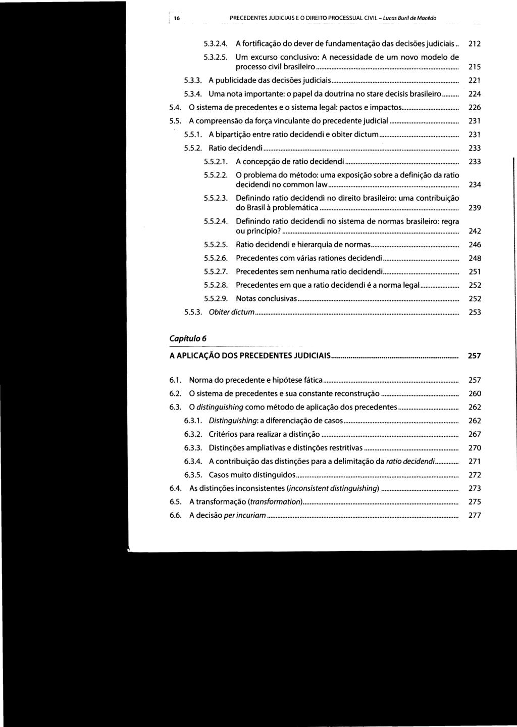 16 PRECEDENTES JUDICIAIS E O DIREITO PROCESSUAL CIVIL - Lucas Buril de Macêdo 5.3.2.4. A fortificação do dever de fundamentação das decisões judiciais.. 212 5.3.2.5. Um excurso conclusivo: A necessidade de um novo modelo de processo civil brasileiro.