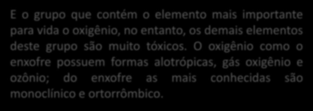 o oxigênio, no entanto, os demais elementos deste grupo são muito tóxicos.