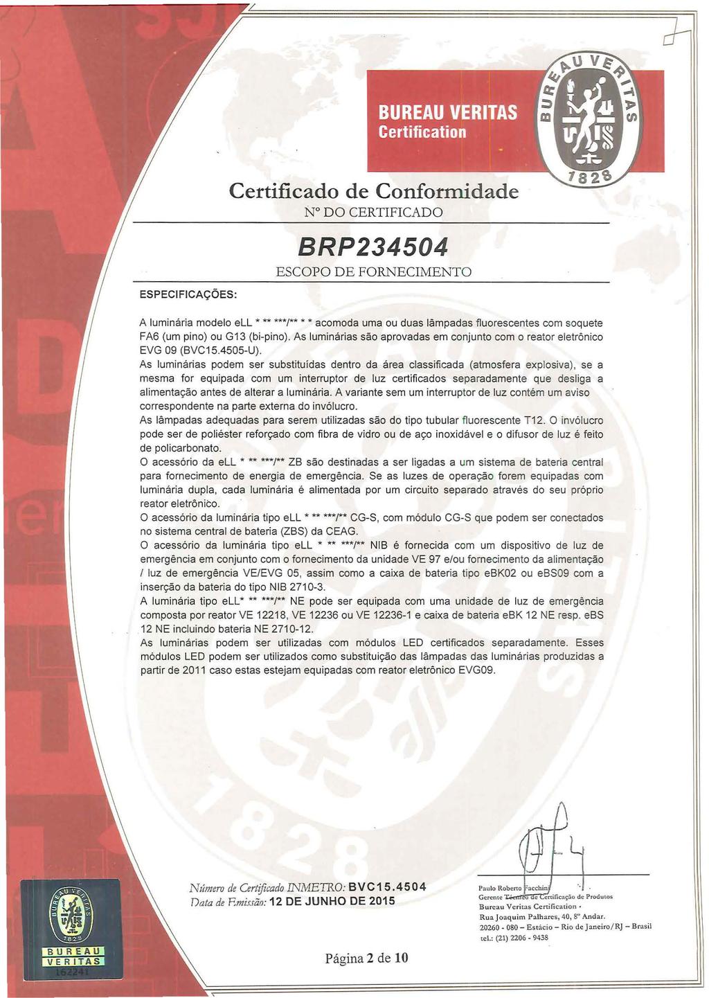 ESPECIFICAÇÕES: Certificado de Conformidade A luminária modelo ell * ** ***!** **acomoda uma ou duas lâmpadas fluorescentes com soquete FA6 (um pino) ou G13 (bi-pino).