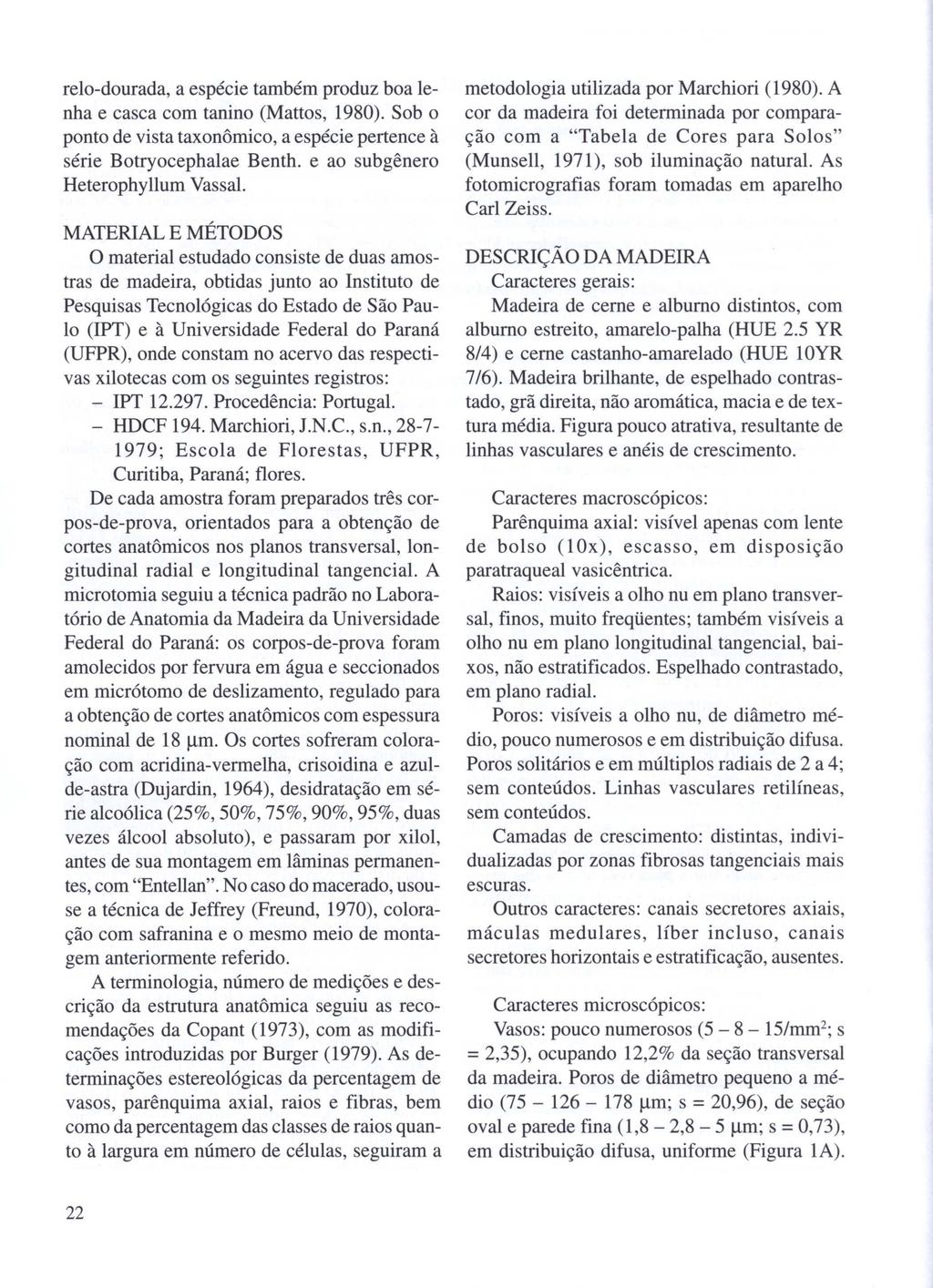 relo-dourada, a espécie também produz boa lenha e casca com tanino (Mattos, 1980). Sob o ponto de vista taxonômico, a espécie pertence à série Botryocephalae Benth.