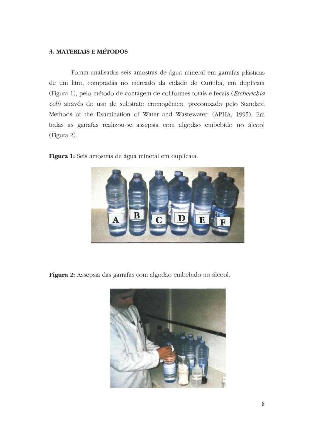 3. MATERIAIS E MÉTODOS Foram analisadas seis amostras de água mineral em garrafas plásticas de um litro, compradas no mercado da cidade de Curitiba, em duplicata (Figura 1), pelo método de contagem