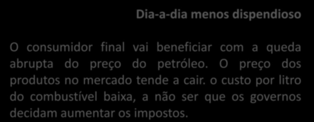 Dia-a-dia menos dispendioso O consumidor final vai beneficiar com a queda abrupta do preço do petróleo.