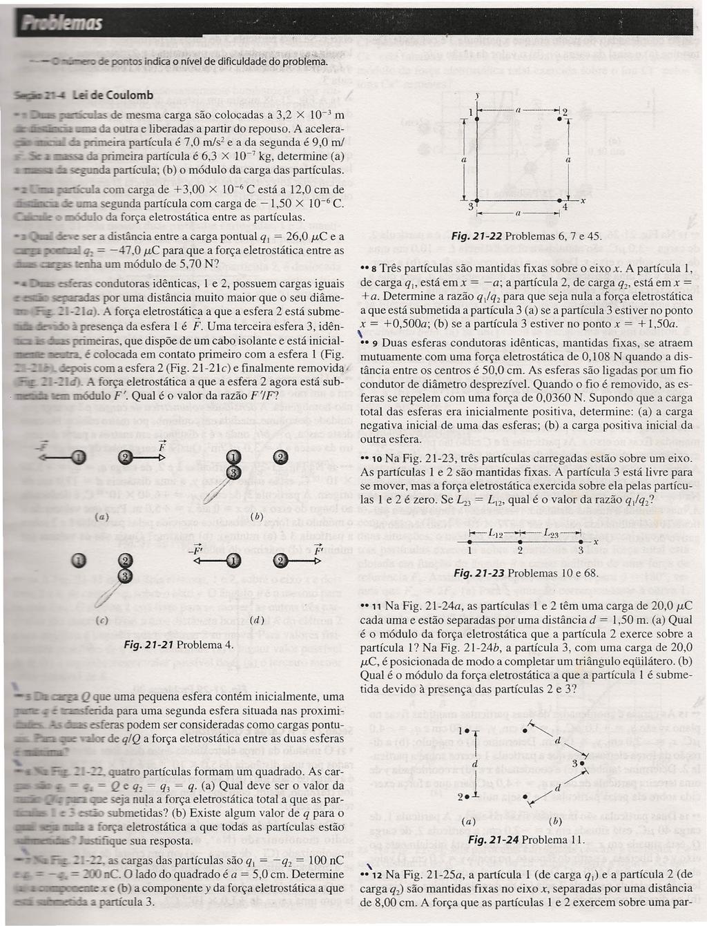 _ -- pon os indica o nível de dificuldade do probie;na. decoulomb iõ=;;:..:::::!l!sde mesma carga são colocadas a 3, X 10-3 m.::=:~;ci:~ ':::i:i:õ::! da outra e liberadas a partir do repouso.