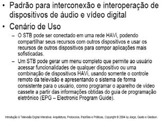 que especifica um padrão para interconexão e interoperação de dispositivos de áudio e vídeo digital A especificação (HAVi, 2001) permite que os dispositivos de áudio e vídeo da rede possam interagir