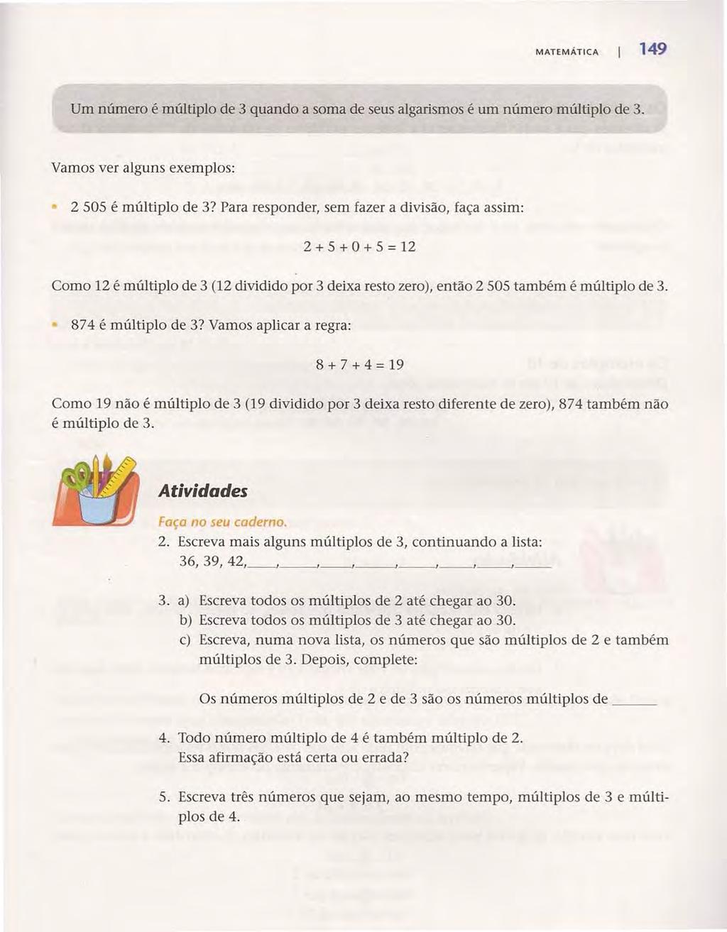 MATEMÁTICA 149 Um número é múltiplo de 3 quando a soma de seus algarismos é um número múltiplo de 3. Vamos ver alguns exemplos: 2505 é múltiplo de 3?