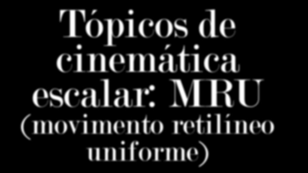 Tópicos de cinemáica escalar: MRU (movimeno reilíneo uniform EM_V_FIS_00 Serão apresenados nese ópico os conceios clássicos de posição e rajeória.