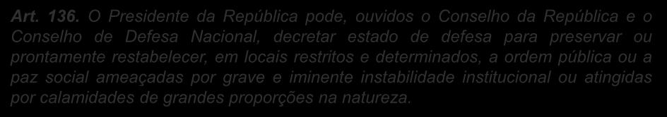 Titularidade: Presidente da República Art. 84. Compete privativamente ao Presidente da República: IX - decretar o estado de defesa e o estado de sítio; Art. 136.