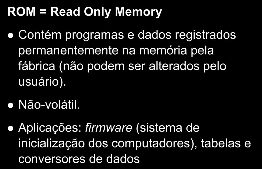 Memória Somente de Leitura ROM = Read Only Memory Contém programas e