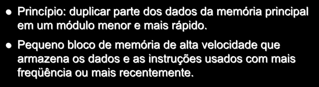 Memória Cache Princípio: duplicar parte dos dados da memória principal em um módulo menor e mais rápido.