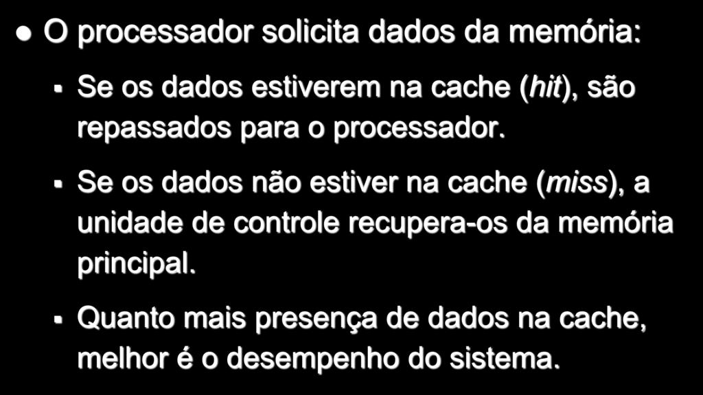 Memória Cache O processador solicita dados da memória: Se os dados estiverem na cache (hit), são repassados para o processador.