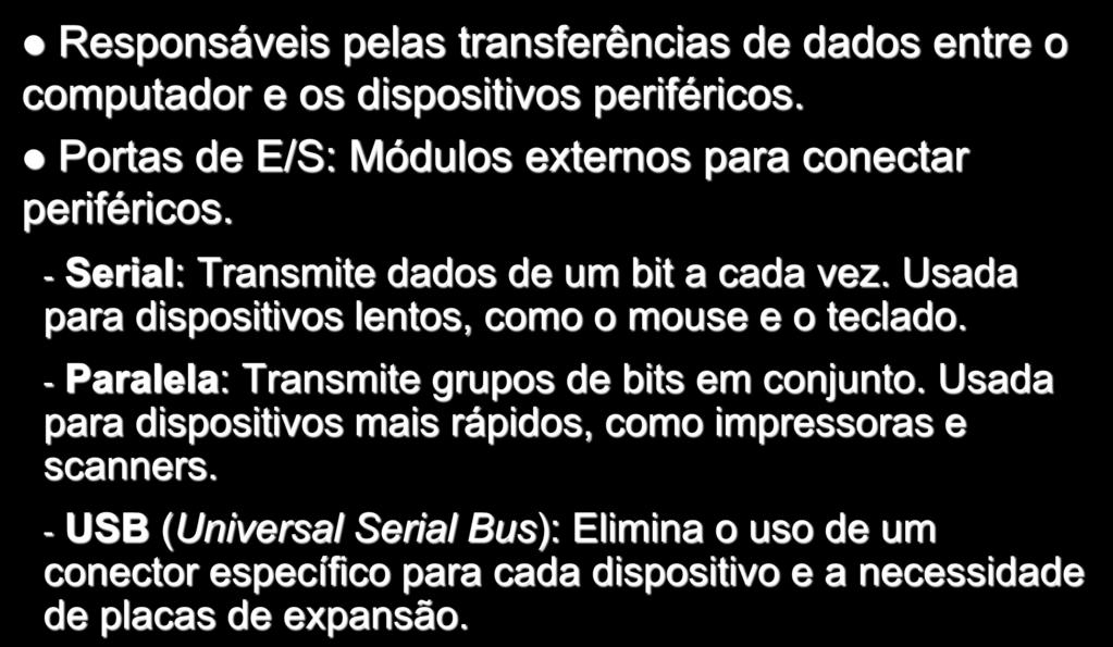 Unidades de Entrada e Saída Responsáveis pelas transferências de dados entre o computador e os dispositivos periféricos. Portas de E/S: Módulos externos para conectar periféricos.