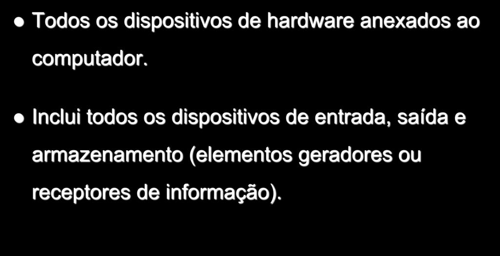 Periféricos Todos os dispositivos de hardware anexados ao computador.