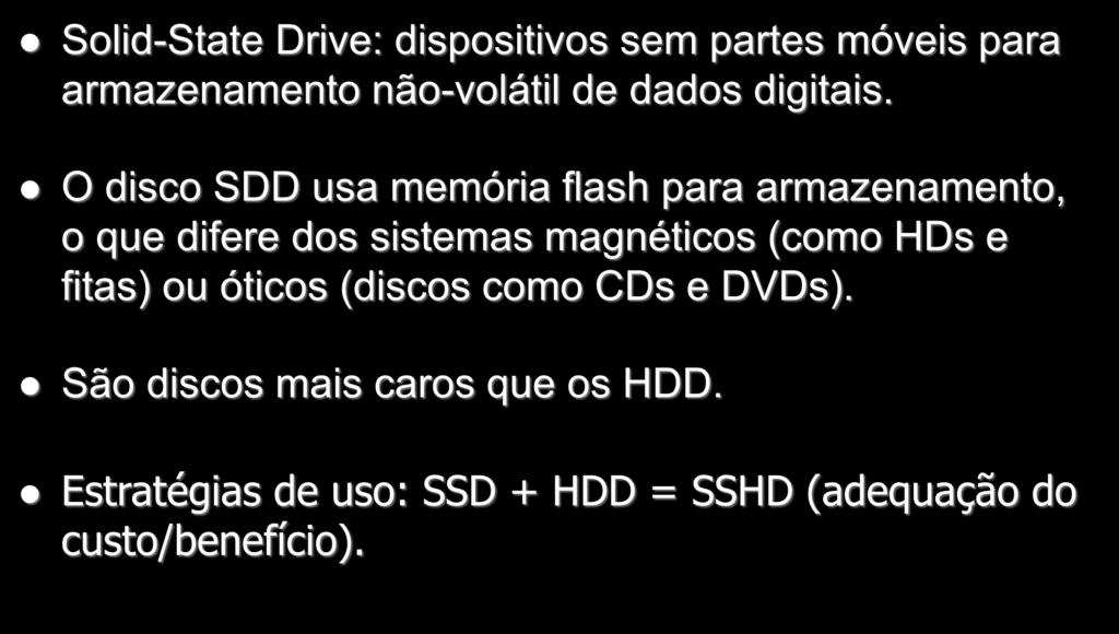 Discos SSD Solid-State Drive: dispositivos sem partes móveis para armazenamento não-volátil de dados digitais.