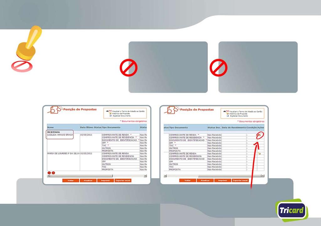 Proposta Rejeitada A proposta poderá ser rejeitada pela Tricard após a análise de crédito, pelos motivos: Cliente já possui Cartão Tricard aprovado em outra loja do mesmo segmento Não atende ao