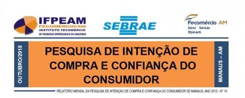 Meio: Blog da Floresta Editoria: Economia Hora: - Data: 09/10/2015 Pesquisa de Intenção de Compra e Confiança do Consumidor Manauara Por Áida Fernandes O Instituto FECOMÉRCIO de Pesquisas