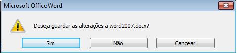 Fechar documento O Word 2007 encarrega-se de nos lembrar de guardar, caso seja necessário.