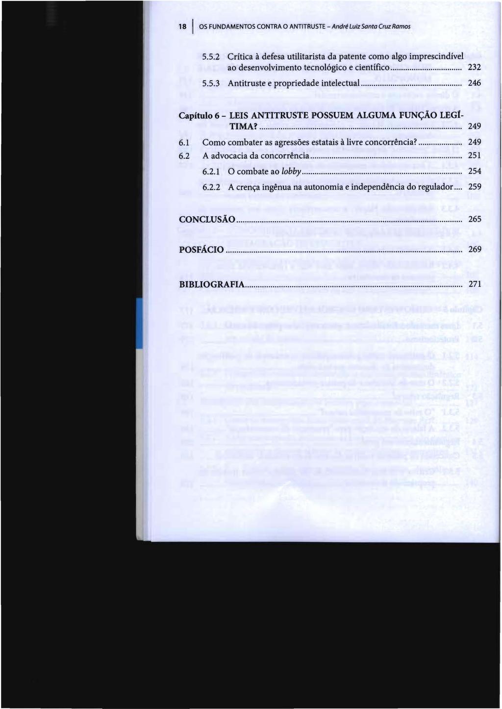 18 I OS FUNDAMENTOS CONTRA O ANTITRUSTE - André Luiz Santa Cruz Ramos 5.5.2 Crítica à defesa utilitarista da patente como algo imprescindível ao desenvolvimento tecnológico e científico... 232 5.5.3 Antitruste e propriedade intelectual.