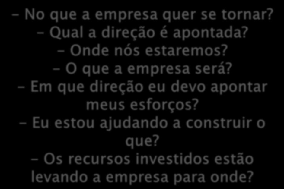 - No que a empresa quer se tornar? - Qual a direção é apontada?