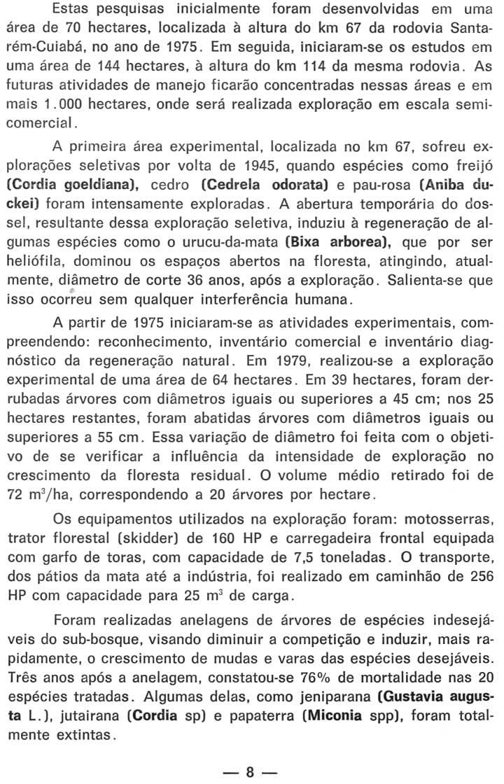 Estas pesquisas inicialmente foram desenvolvidas em uma área de 70 hectares, localizada à altura do km 67 da rodovia Santarém-Cuiabá, no ano de 1975.