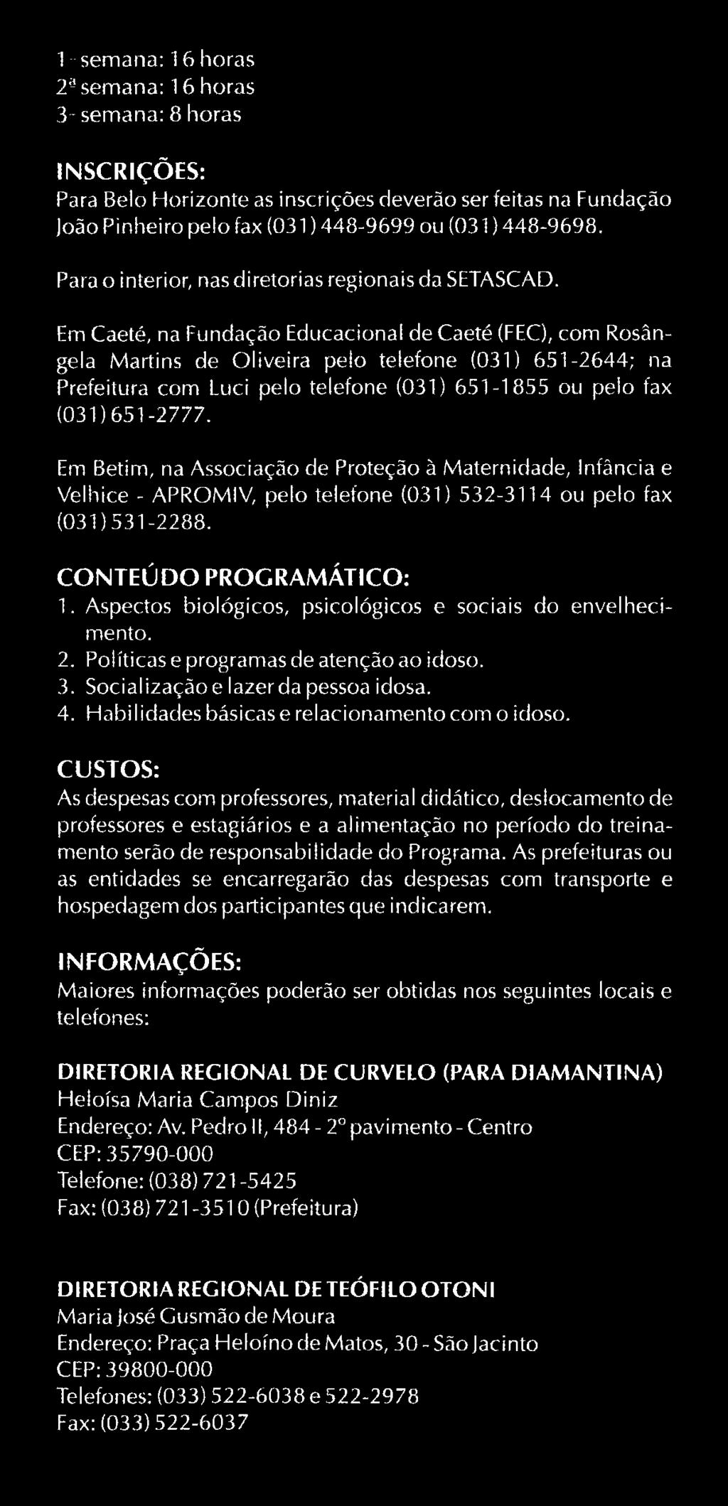 Aspectos biológicos, psicológicos e sociais do envelhecimento. 2. Políticas e programas de atenção ao idoso. 3. Socialização e lazer da pessoa idosa. 4.