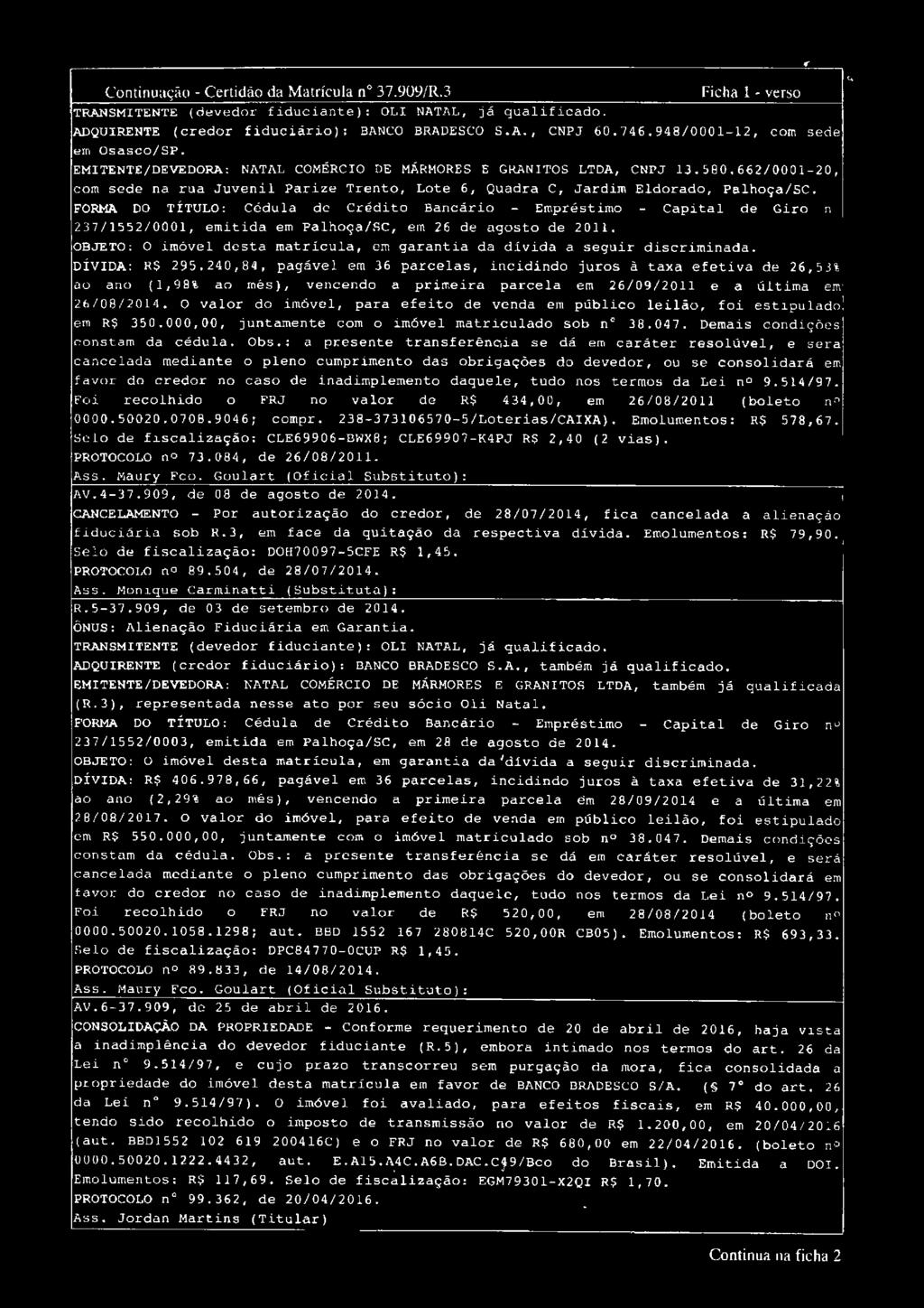Continuação- Certidão da Matrícula n 37.909/R.3 Ficha 1 - verso ADQUIRENTE (credor fiduciár~o): BANCO BRADESCO S.A., CNPJ 60.746.948/0001-12, com sede em Osasco/SP.