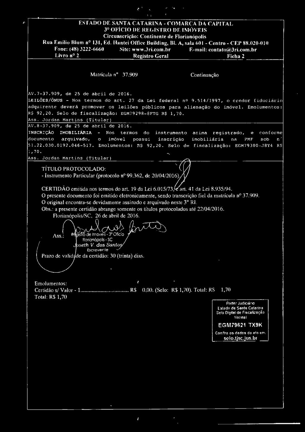 LEILÕES/ÔNUS - Nos termos do art. 27 da Lei federal no 9.514/1997, o credor fiduciário adquirente deverá promover os leilões públicos para alienação do imóvel. Emolumentos: R$ 92,20.