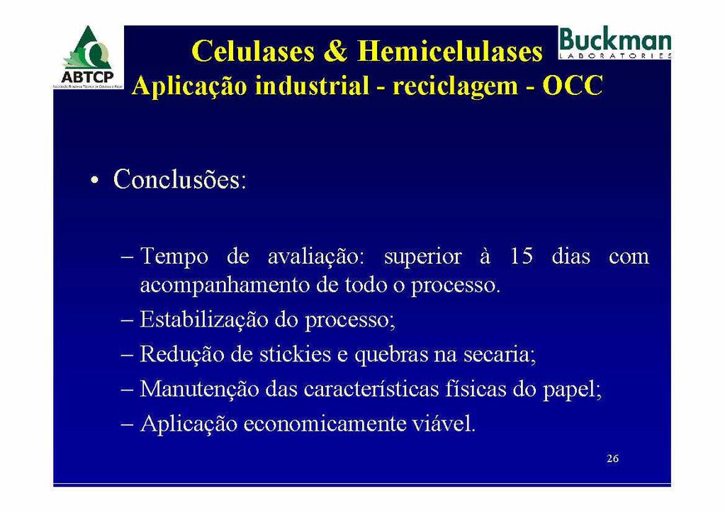 Celulases Hemicelulases 6W Aplicagao industrial reciclagem OCC Conclusoes Tempo de avaliagao superior a 15 dias com acompanhamento de todo o