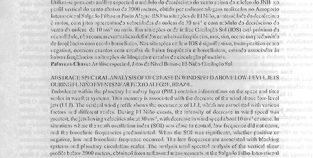 Utiliza-se para esta análise espectral o módulo do decréscimo do vento acima do núcleo do JNB no perfil vertical do vento abaixo de 3000 metros, obtido por radiossondagens realizadas no Aeroporto