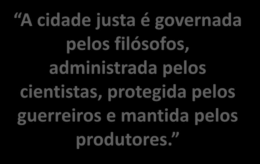 A cidade justa é governada pelos filósofos, administrada pelos