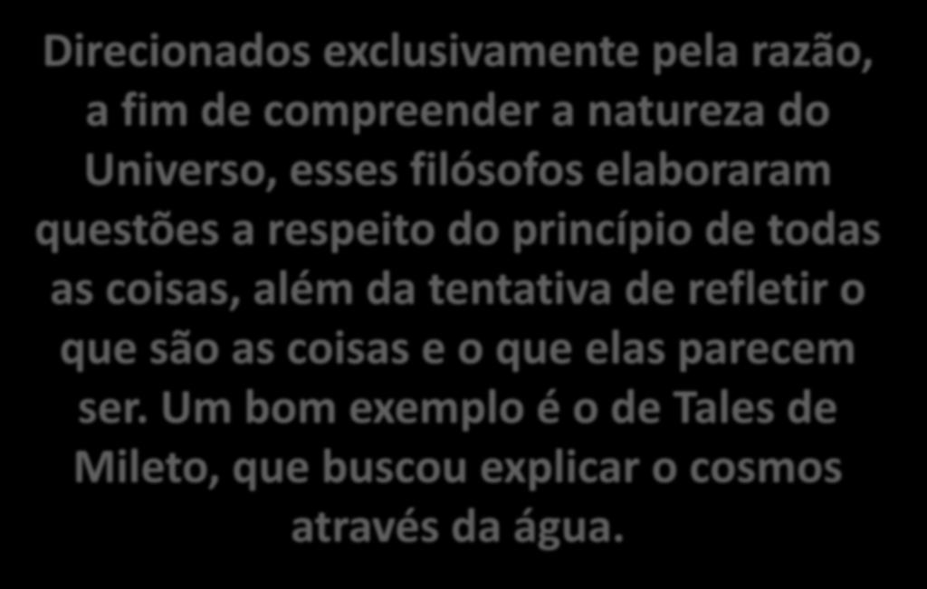 Direcionados exclusivamente pela razão, a fim de compreender a natureza do Universo, esses filósofos elaboraram questões a respeito do princípio de todas as