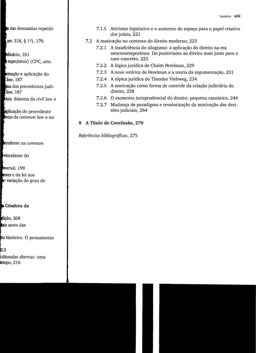 Sumário xiii 7.1.5 Ativismo legislativo e o aumento do espaço para o papel criativo dos juízes, 221 7.2 A motivação no contexto do direito moderno, 223 7.2.1 A insuficiência do silogismo: a aplicação do direito na era neocontemporânea.