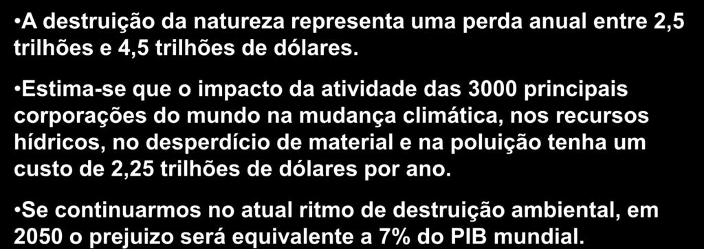 O Custo da Destruição A destruição da natureza representa uma perda anual entre 2,5 trilhões e 4,5 trilhões de