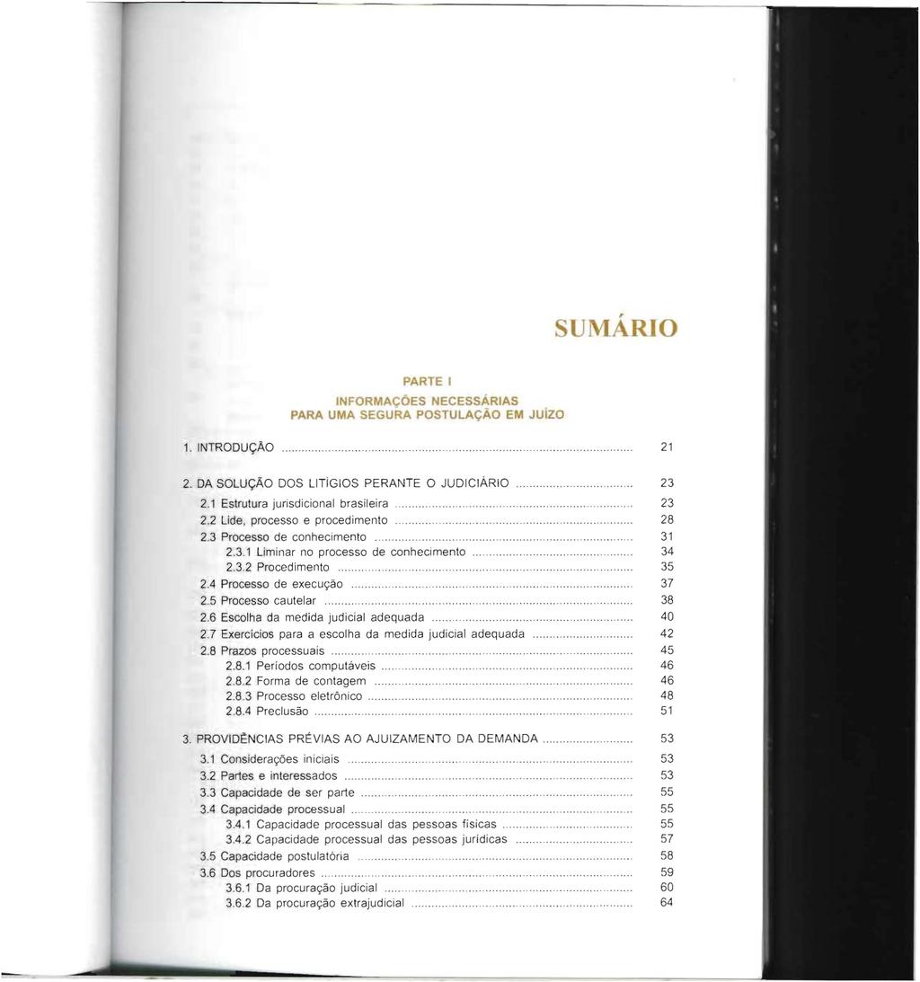 STJ00078574 M.ÁRIO PARTE I INFORMACÓES NECESSÁRIAS PARA UMA SEGURA POSTULAçAO EM JUizo 1. INTRODUÇÃO 21 2. DA SOLUÇÃO DOS L1TiGIOS PERANTE O JUDICIÁRIO 23 2.1 Estrutura jurisdicional brasileira... 23 2.2 Lide, processo e procedimento 28 2.