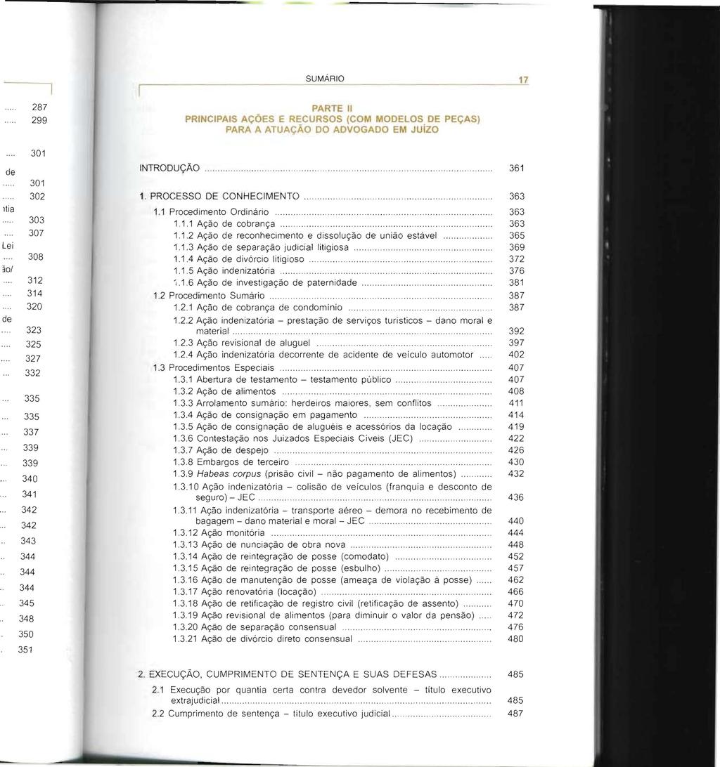 SUMÁRIO 17 PARTE 11 PRINCIPAIS AÇÕES E RECURSOS (COM MODELOS DE PEÇAS) PARA A ATUAÇÃO DO ADVOGADO EM JUiZO INTRODUÇÃO 361 1. PROCESSO DE CONHECIMENTO...... 363 1.1 Procedimento Ordinário 363 1.1.1 Ação de cobrança 363 1.