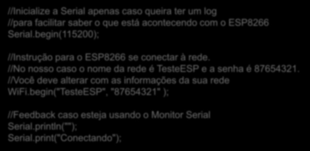 Setup No setup vamos inicializar o Serial apenas para que tenhamos um log, caso o ESP8266 esteja conectado ao computador através da serial para utilizarmos o monitor serial.