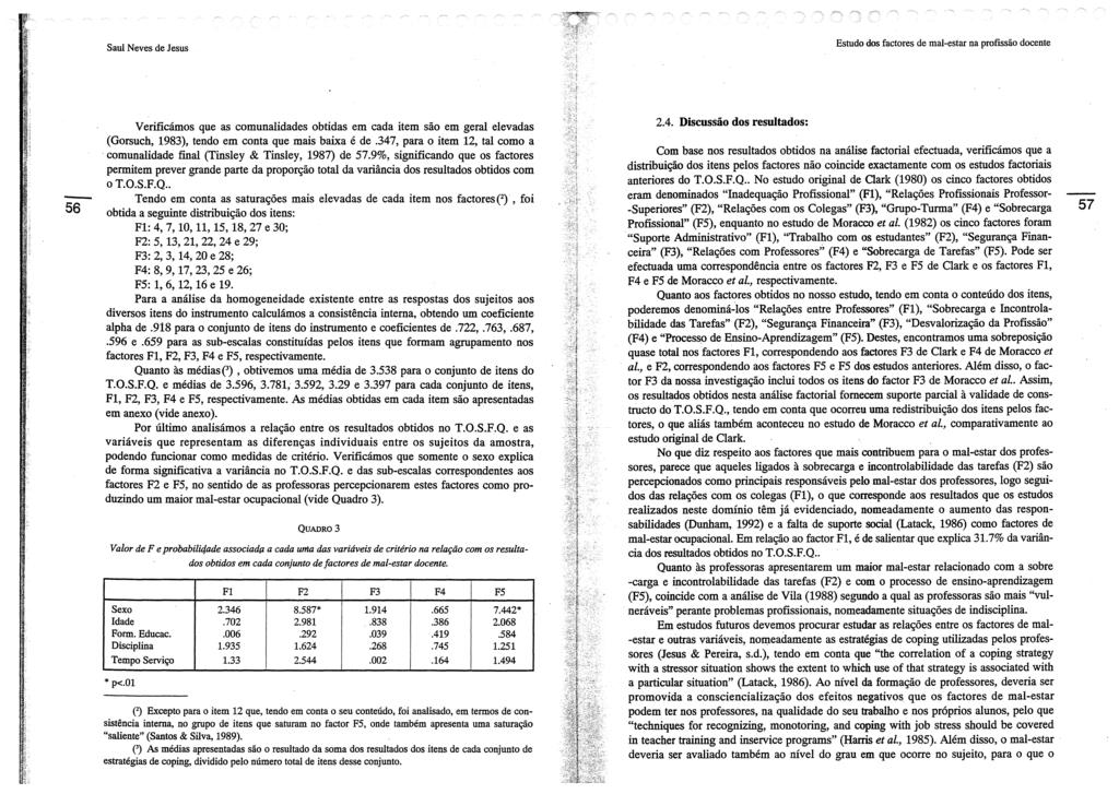 Estudo dos factores de mal-estar na profissão docente 56 Verificámos que a.s comunalidades obtidas em cada item são em geral elevadas (Gorsuch, 1983), tendo em conta que mais baixa é de.