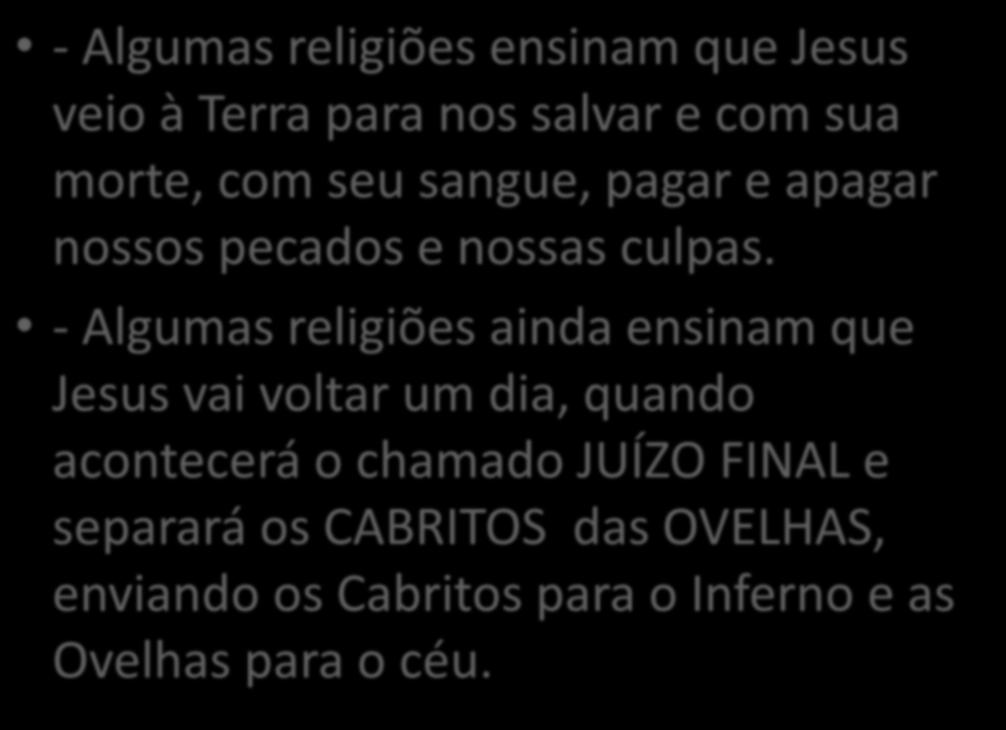 - Algumas religiões ensinam que Jesus veio à Terra para nos salvar e com sua morte, com seu sangue, pagar e apagar nossos pecados e nossas culpas.