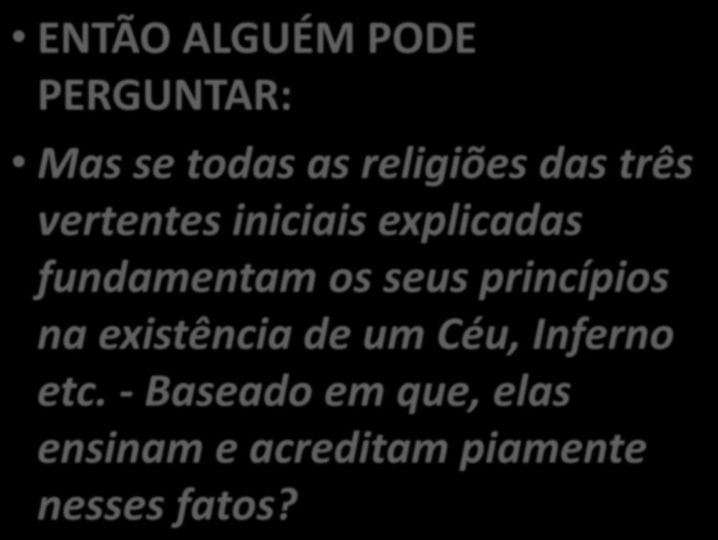 ENTÃO ALGUÉM PODE PERGUNTAR: Mas se todas as religiões das três vertentes iniciais explicadas fundamentam os seus