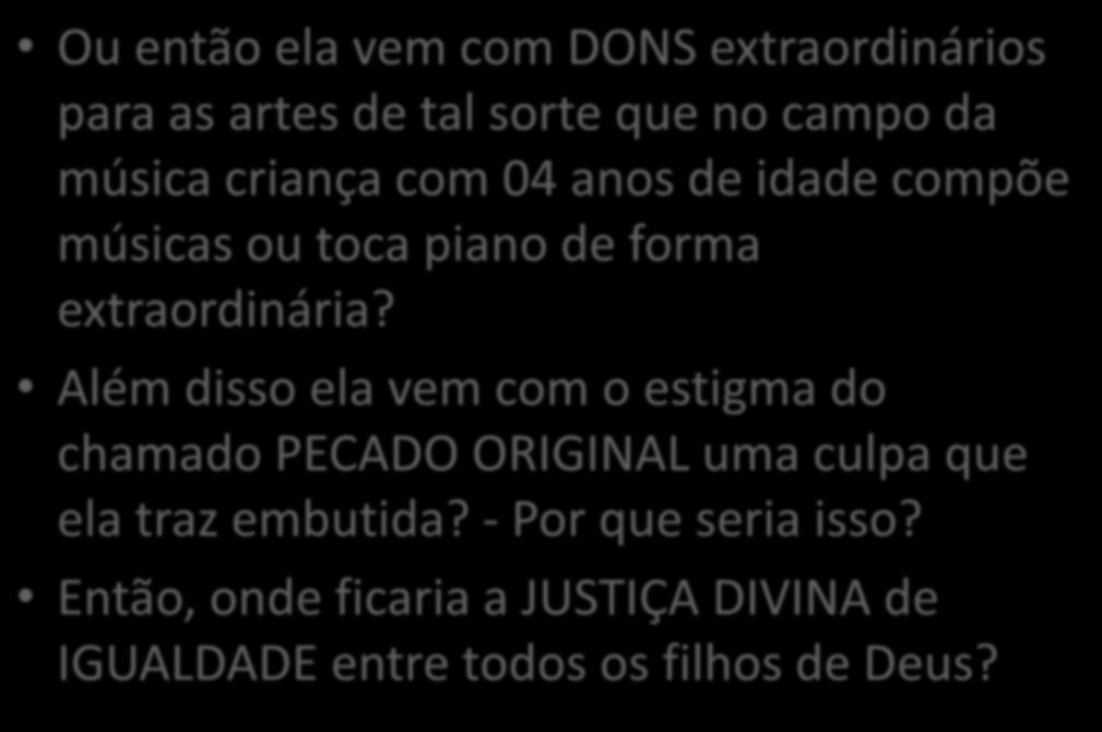 Ou então ela vem com DONS extraordinários para as artes de tal sorte que no campo da música criança com 04 anos de idade compõe músicas ou toca piano de forma extraordinária?