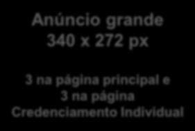 Dimensões Anúncio grande 340 x 272 px 3 na página principal e 3 na página Credenciamento Individual Anúncio grande 340 x 272 px 3 na página