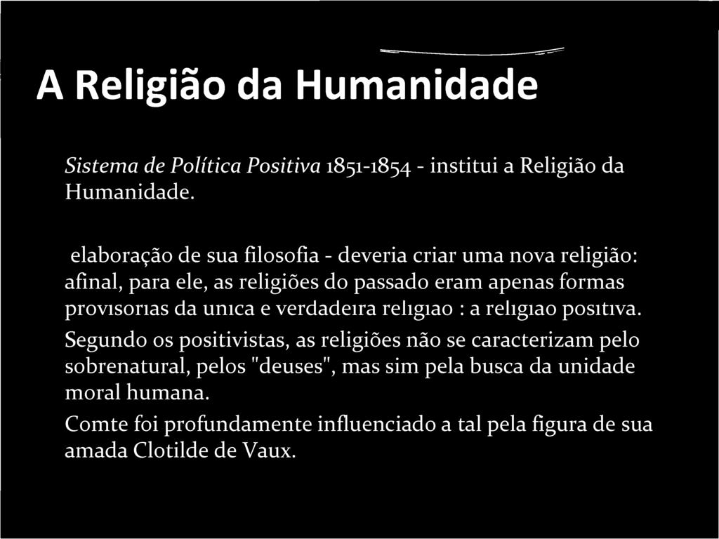 A Religião da Humanidade Sistema de Política Positiva 1851-1854 - institui a Religião da Humanidade.