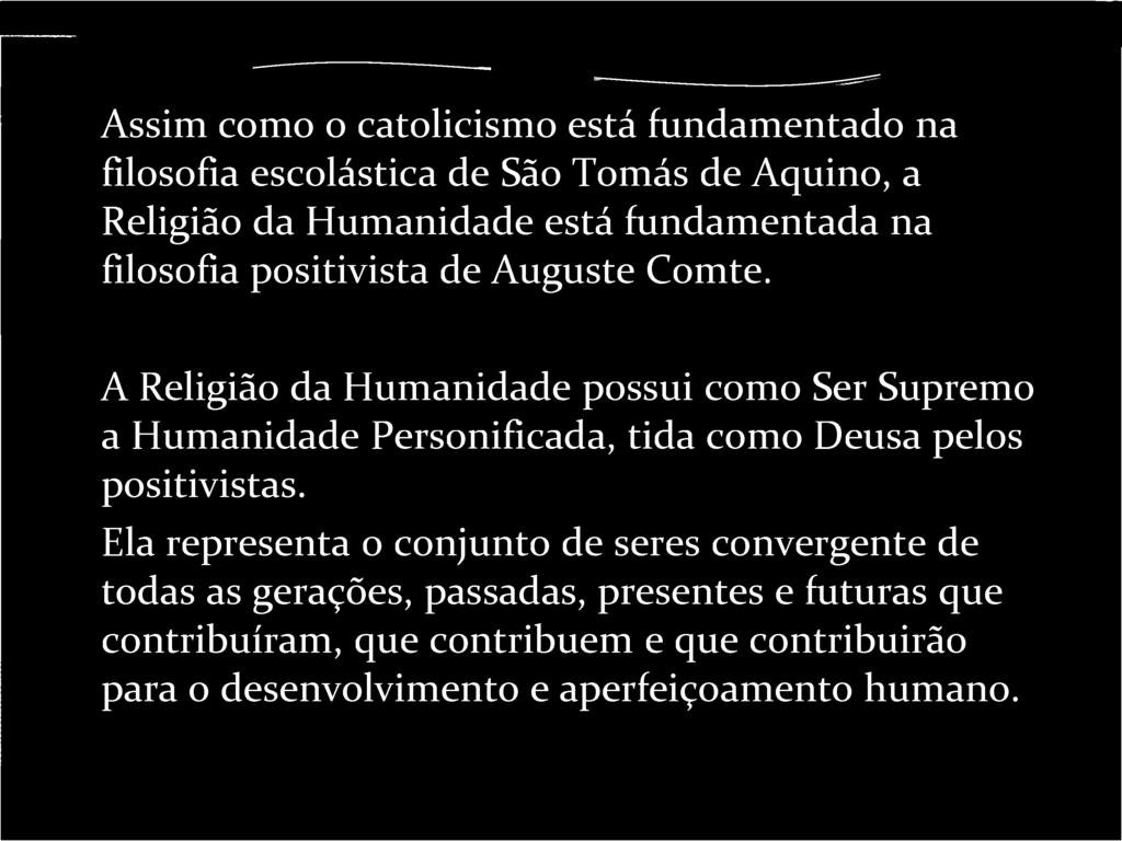 A Religião da Humanidade possui como Ser Supremo a Humanidade Personificada, tida como Deusa pelos positivistas.