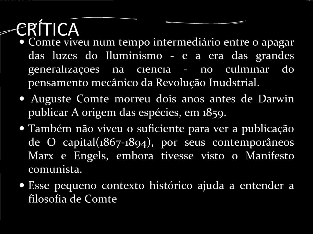 1 CRÍTICA Comte viveu num tempo intermediário entre o apagar das luzes do Iluminismo - e a era das grandes generalizações na ciência - no culminar do pensamento mecânico da Revolução Inudstrial.