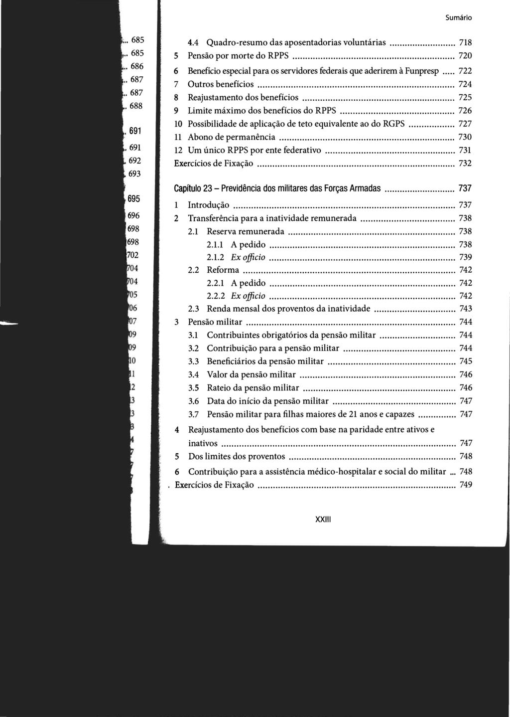 STJ00102535 Sumário 5 4.4 Quadro-resumo das aposentadorias voluntárias... 718 Pensão por morte do RPPS... 720 6 Benefício especial para os servidores federais que aderirem à Funpresp.