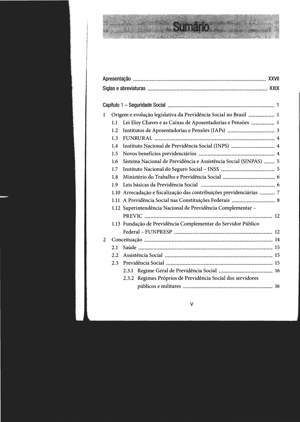 STJ00102535 Apresentação... XXVII Siglas e abreviaturas...... XXIX Capítulo 1- Seguridade Social... 1 1 Origem e evolução legislativa da Previdência Social no Brasil...... 1 1.1 Lei Eloy Chaves e as Caixas de Aposentadorias e Pensões.