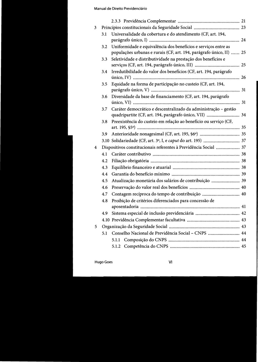 Manual de Direito Previdenciário STJ00102535 2.3.3 Previdência Complementar... 21 3 Princípios constitucionais da Seguridade Social... 23 3.1 Universalidade da cobertura e do atendimento (CF, art.