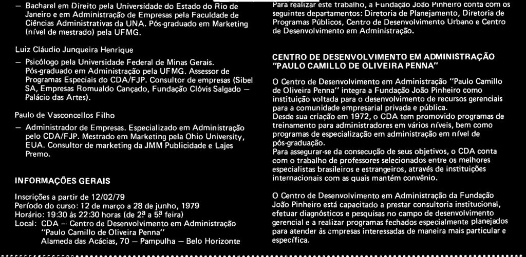 Para realizar este trabalho, a Fundação João Pinheiro conta com os seguintes departamentos: Diretoria de Planejamento, Diretoria de Programas Públicos, Centro de Desenvolvimento Urbano e Centro de