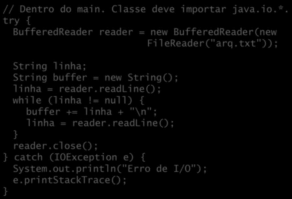 Exemplo com leitor // Dentro do main. Classe deve importar java.io.*. try { BufferedReader reader = new BufferedReader(new FileReader("arq.