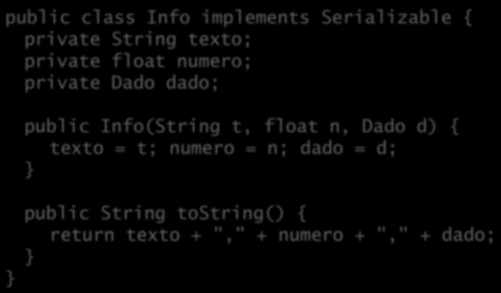 Exemplo de serialização public class Info implements Serializable { private String texto; private float numero; private Dado dado; public Info(String t, float