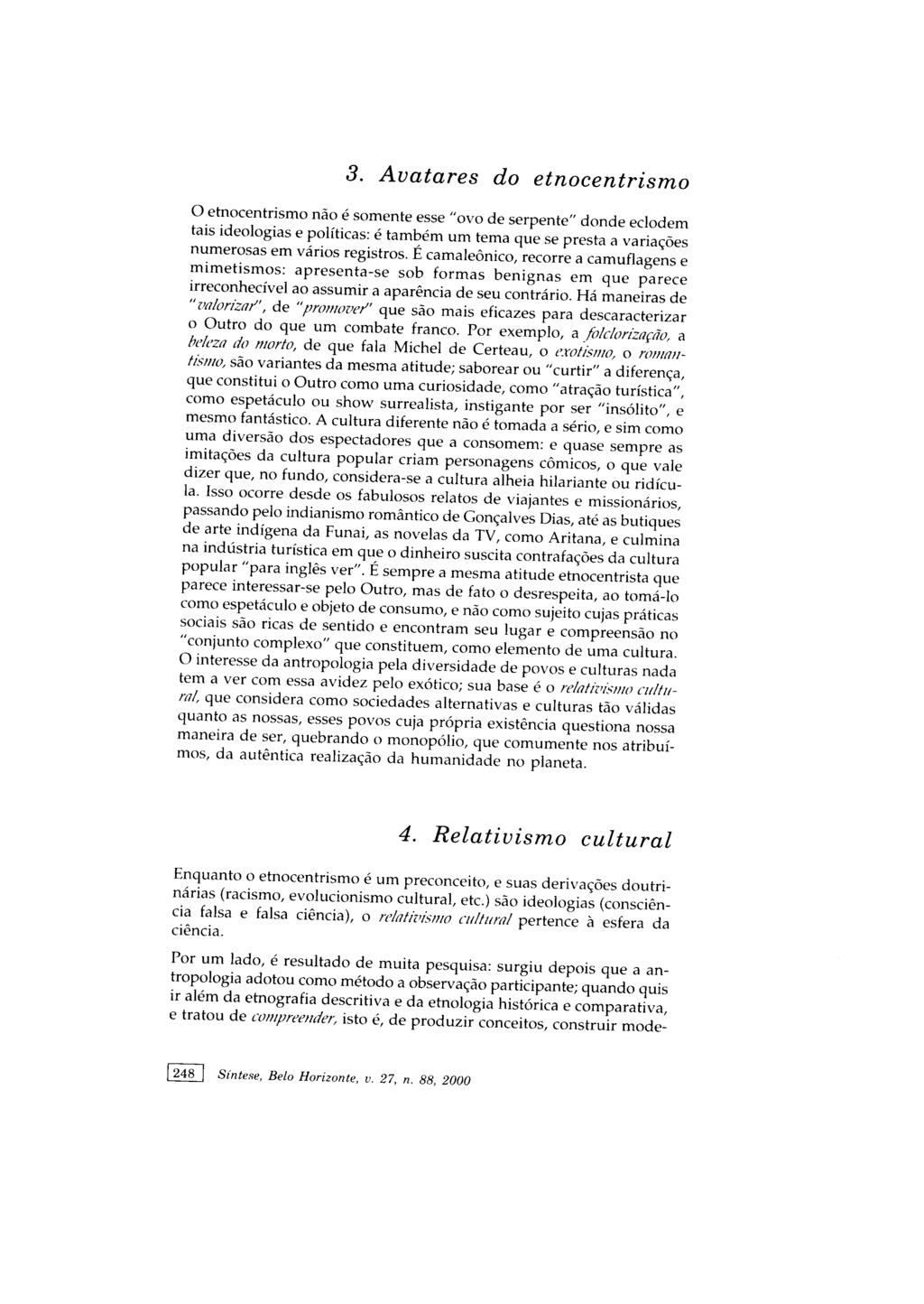 o etnocentrismo não é somente esse "ovo de serpente" donde eclodem tais ideologias e políticas: é também um tema que se presta a variações numerosas em vários registros.